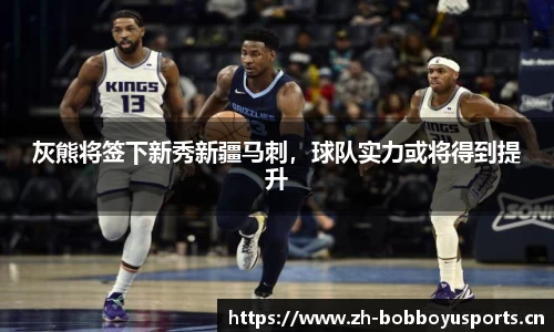 灰熊将签下新秀新疆马刺，球队实力或将得到提升